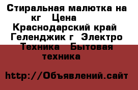 Стиральная малютка на 3,5кг › Цена ­ 2 000 - Краснодарский край, Геленджик г. Электро-Техника » Бытовая техника   